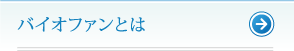 バイオファンとは