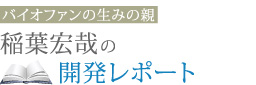バイオファンの生みの親 稲葉宏哉の開発レポート